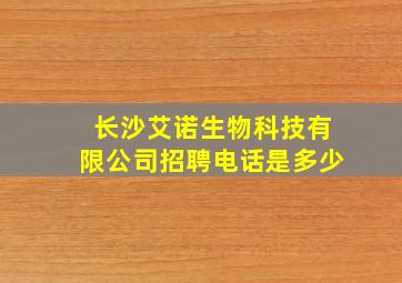 长沙艾诺生物科技有限公司招聘电话是多少