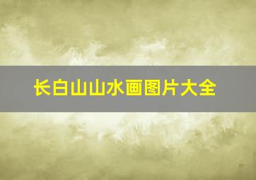 长白山山水画图片大全