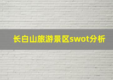 长白山旅游景区swot分析