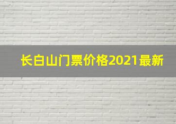 长白山门票价格2021最新