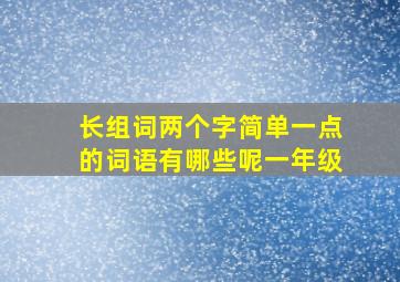 长组词两个字简单一点的词语有哪些呢一年级