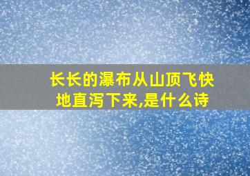 长长的瀑布从山顶飞快地直泻下来,是什么诗