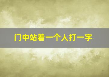 门中站着一个人打一字