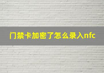 门禁卡加密了怎么录入nfc