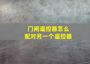 门闸遥控器怎么配对另一个遥控器