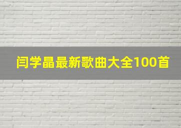 闫学晶最新歌曲大全100首