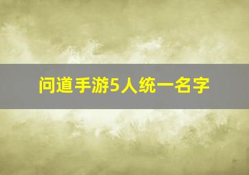 问道手游5人统一名字