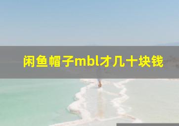 闲鱼帽子mbl才几十块钱