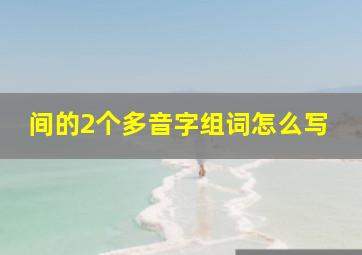 间的2个多音字组词怎么写