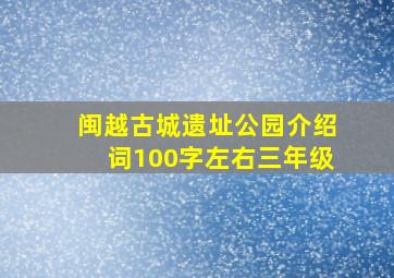 闽越古城遗址公园介绍词100字左右三年级