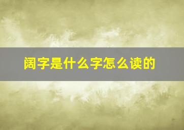 阔字是什么字怎么读的