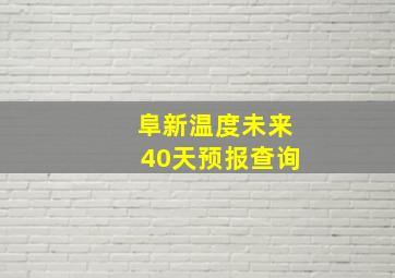 阜新温度未来40天预报查询