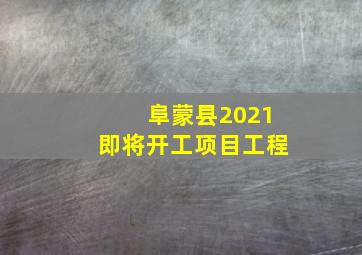 阜蒙县2021即将开工项目工程