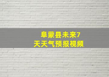 阜蒙县未来7天天气预报视频