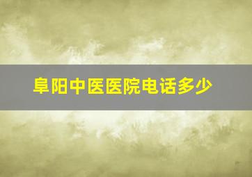 阜阳中医医院电话多少