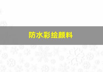 防水彩绘颜料