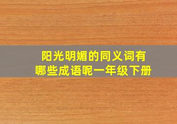 阳光明媚的同义词有哪些成语呢一年级下册