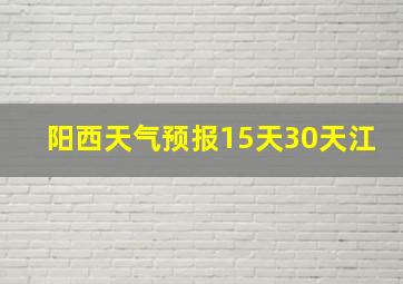 阳西天气预报15天30天江