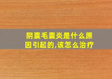 阴囊毛囊炎是什么原因引起的,该怎么治疗