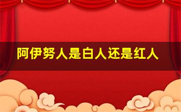 阿伊努人是白人还是红人