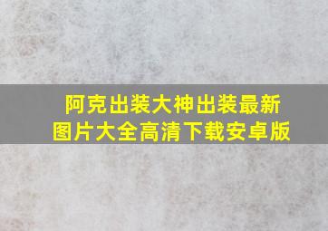 阿克出装大神出装最新图片大全高清下载安卓版