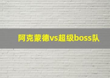 阿克蒙德vs超级boss队