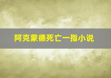 阿克蒙德死亡一指小说