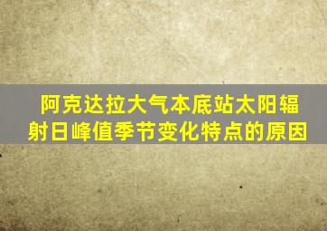 阿克达拉大气本底站太阳辐射日峰值季节变化特点的原因