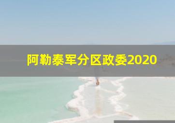 阿勒泰军分区政委2020