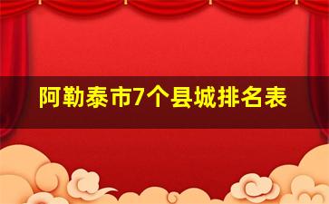 阿勒泰市7个县城排名表