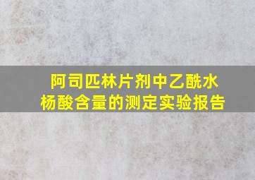 阿司匹林片剂中乙酰水杨酸含量的测定实验报告