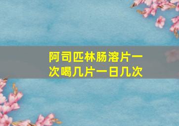 阿司匹林肠溶片一次喝几片一日几次