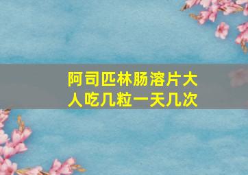 阿司匹林肠溶片大人吃几粒一天几次