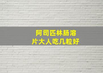 阿司匹林肠溶片大人吃几粒好