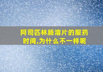 阿司匹林肠溶片的服药时间,为什么不一样呢