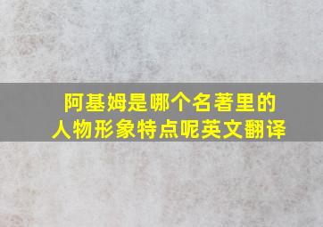 阿基姆是哪个名著里的人物形象特点呢英文翻译