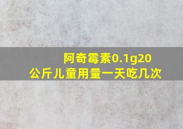 阿奇霉素0.1g20公斤儿童用量一天吃几次