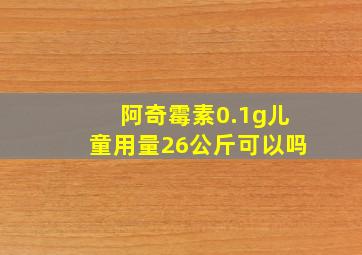 阿奇霉素0.1g儿童用量26公斤可以吗