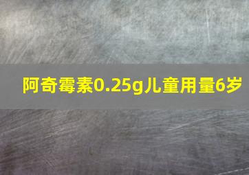 阿奇霉素0.25g儿童用量6岁