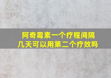 阿奇霉素一个疗程间隔几天可以用第二个疗效吗