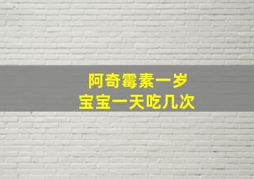 阿奇霉素一岁宝宝一天吃几次