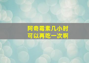 阿奇霉素几小时可以再吃一次啊