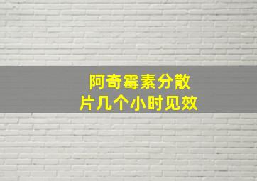 阿奇霉素分散片几个小时见效