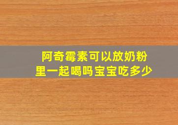 阿奇霉素可以放奶粉里一起喝吗宝宝吃多少