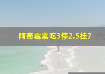 阿奇霉素吃3停2.5挂7