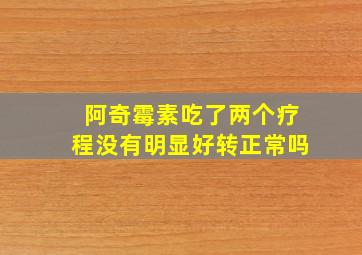 阿奇霉素吃了两个疗程没有明显好转正常吗