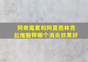 阿奇霉素和阿莫西林克拉维酸钾哪个消炎效果好