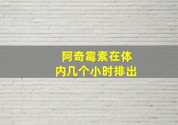 阿奇霉素在体内几个小时排出