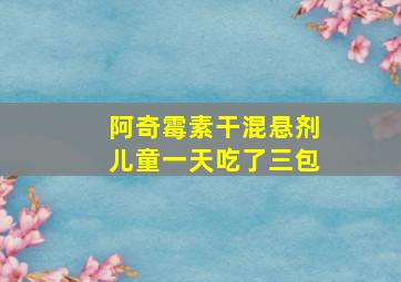 阿奇霉素干混悬剂儿童一天吃了三包