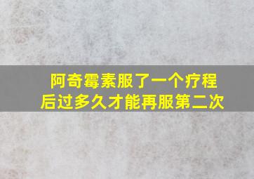 阿奇霉素服了一个疗程后过多久才能再服第二次